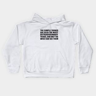 The simple things are also the most extraordinary things, and only the wise can see them Kids Hoodie